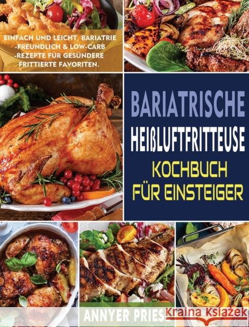 Bariatrische Heißluftfritteuse Kochbuch Für Einsteiger: Einfach Und Leicht, Bariatrie-Freundlich & Low-Carb-Rezepte Für Gesündere Frittierte Favoriten Priesl, Annyer 9781804140710 Britty Phynch - książka