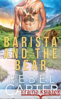 Barista and the Bear: Oak Fast Fated Mates Book 1 Rebel Carter 9798686986152 Independently Published - książka