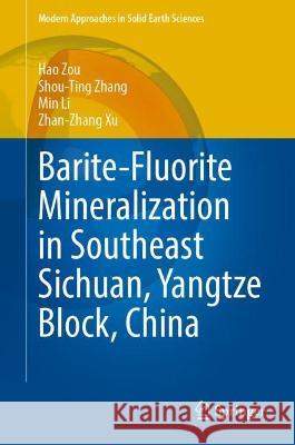 Barite-Fluorite Mineralization in Southeast Sichuan, Yangtze Block, China Hao Zou, Shou-Ting Zhang, Min Li 9789811675614 Springer Nature Singapore - książka