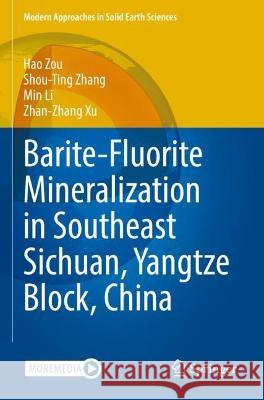 Barite-Fluorite Mineralization in Southeast Sichuan, Yangtze Block, China Hao Zou, Shou-Ting Zhang, Min Li 9789811675645 Springer Nature Singapore - książka