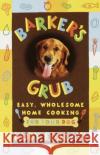 Barker's Grub: Easy, Wholesome Home Cooking for Your Dog Edalati, Rudy 9780609804421 Three Rivers Press (CA)