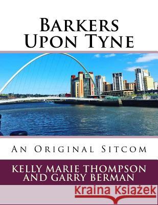 Barkers Upon Tyne: An Original Sitcom Kelly Marie Thompson Garry Berman 9781482547641 Createspace - książka