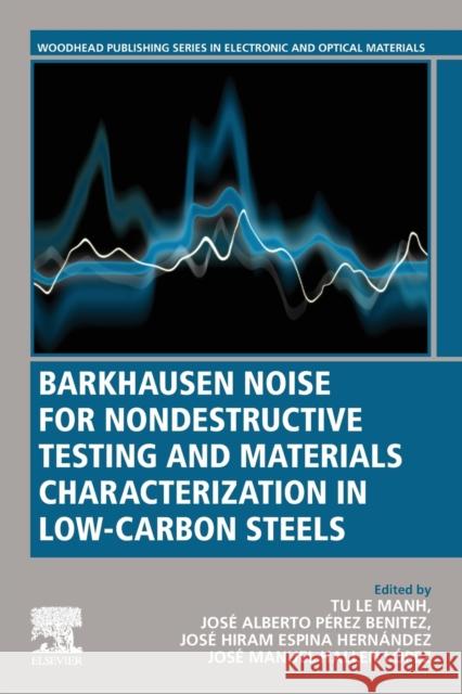 Barkhausen Noise for Non-Destructive Testing and Materials Characterization in Low Carbon Steels Tu Le Manh Jose Alberto Benitez Perez J. H. Espina Hernandez 9780081028001 Woodhead Publishing - książka