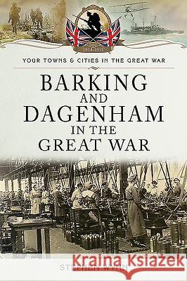 Barking and Dagenham in the Great War Stephen Wynn 9781473834156 Pen & Sword Military - książka