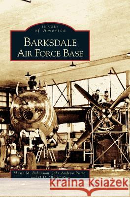 Barksdale Air Force Base Shawn M Bohannon, John Andrew Prime, H D Buck Rigg 9781531609689 Arcadia Publishing Library Editions - książka