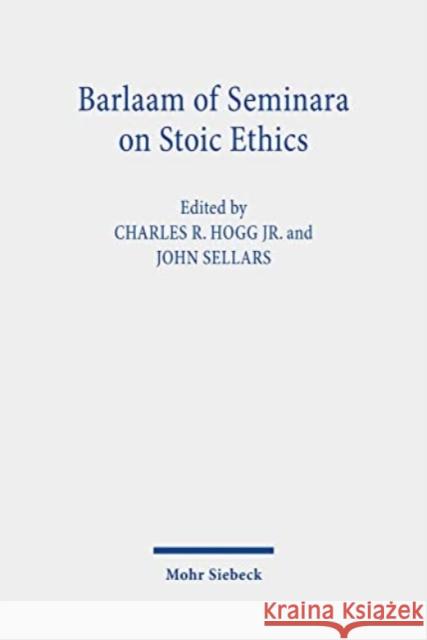 Barlaam of Seminara on Stoic Ethics: Text, Translation, and Interpretative Essays Hogg Jr, Charles R. 9783161595271 Mohr Siebeck - książka