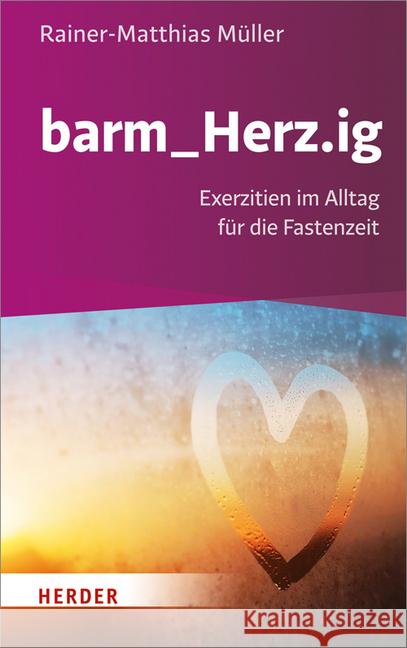 barm_Herz.ig : Exerzitien im Alltag für die Fastenzeit Müller, Rainer-Matthias 9783451376672 Herder, Freiburg - książka