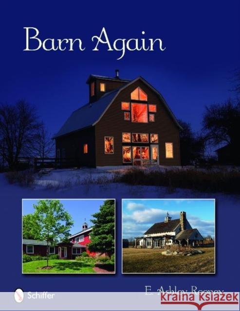 Barn Again: Restored and New Barns for the 21st Century E. Ashley Rooney 9780764334313 Schiffer Publishing - książka