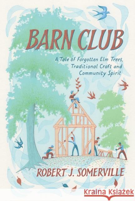 Barn Club: A Tale of Forgotten Elm Trees, Traditional Craft and Community Spirit Robert Somerville 9781603589666 Chelsea Green Publishing Co - książka