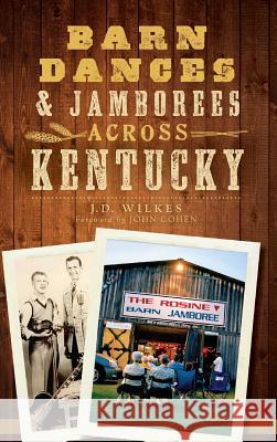Barn Dances & Jamborees Across Kentucky J. D. Wilkes John Cohen 9781540209290 History Press Library Editions - książka