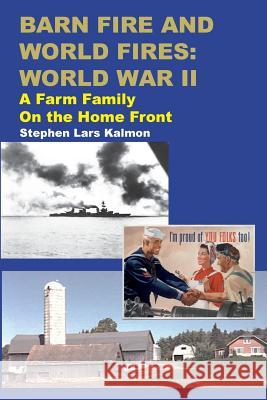 Barn Fire and World Fires: World War II: A Farm Family on the Home Front Stephen Lars Kalmon 9781530894208 Createspace Independent Publishing Platform - książka