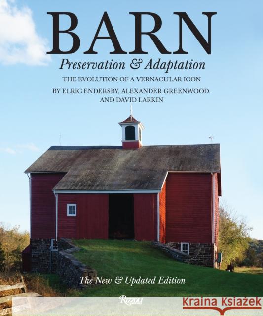 Barn: Preservation and Adaptation, the Evolution of a Vernacular Icon Greenwood, Alexander 9780847842896 Rizzoli International Publications - książka