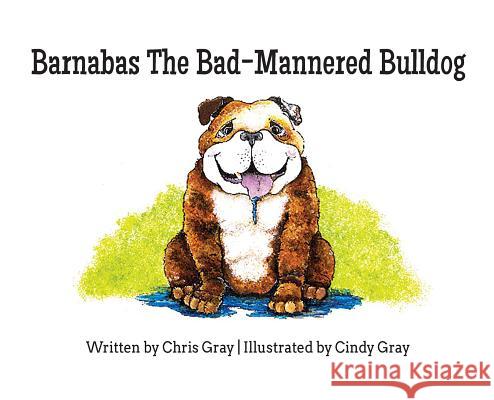 Barnabas The Bad-Mannered Bulldog Gray, Chris 9781732322707 Three Wise Dogs Press - książka