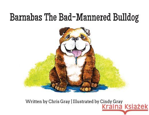 Barnabas The Bad-Mannered Bulldog Gray, Chris 9781732322714 Three Wise Dogs Press - książka