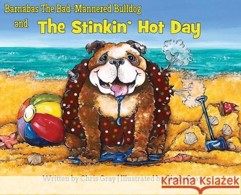 Barnabas The Bad-Mannered Bulldog and The Stinkin' Hot Day Chris Gray Cindy Gray Patrick Gray 9781732322738 Three Wise Dogs Press - książka