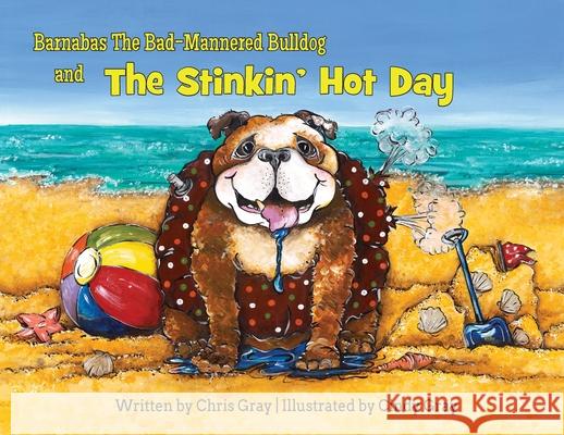 Barnabas The Bad-Mannered Bulldog and The Stinkin' Hot Day Chris Gray Cindy Gray Patrick Gray 9781732322752 Three Wise Dogs Press - książka
