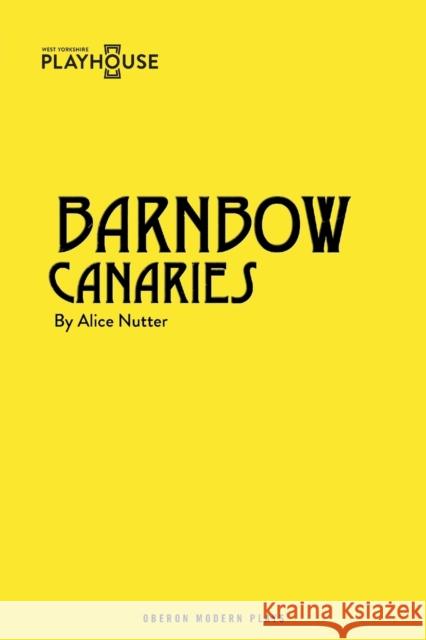Barnbow Canaries Alice Nutter 9781783197750 Oberon Books - książka