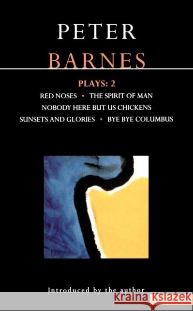Barnes Plays: 2: Red Noses, the Spirit of Man, Nobody Here But Us Chickens, Sunsets and Glories, Bye Bye Columbus Barnes, Peter 9780413680303 Methuen Publishing - książka