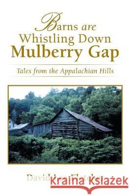 Barns Are Whistling Down Mulberry Gap: Tales from the Appalachian Hills David Lee Fletcher 9781796024272 Xlibris Us - książka