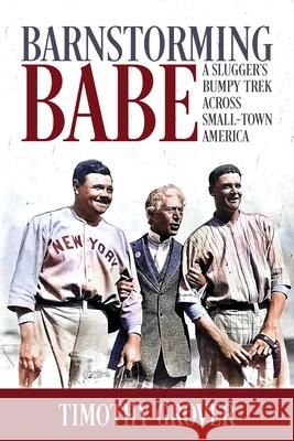 Barnstorming Babe: A Slugger\'s Bumpy Trek Across Small-Town America Timothy Grover 9781947305533 Bookpress Publishing - książka