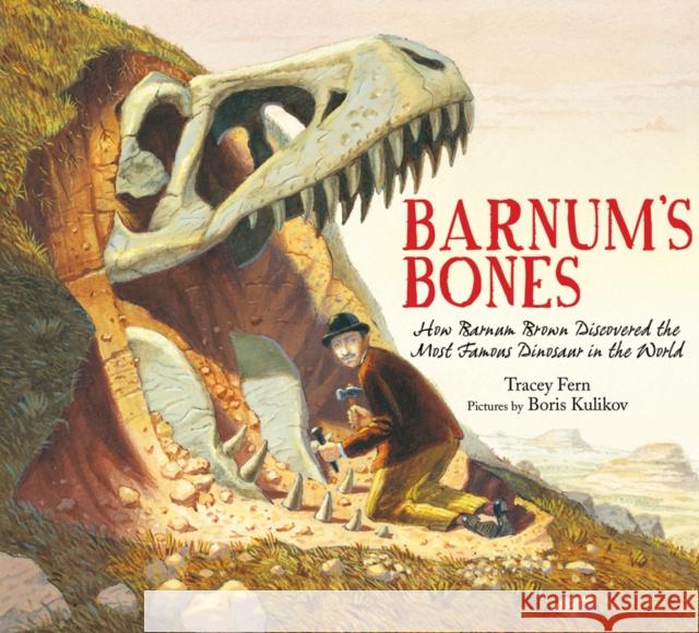 Barnum's Bones: How Barnum Brown Discovered the Most Famous Dinosaur in the World Tracey Fern Boris Kulikov 9780374305161 Farrar Straus Giroux - książka