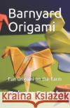 Barnyard Origami: Fun Origami on the Farm Ethan Thomas Smith 9781790930289 Independently Published