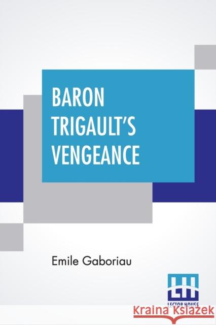 Baron Trigault's Vengeance: A Sequel To The Count's Millions Translated From The French Of Emile Gaboriau Gaboriau, Emile 9789390198818 Lector House - książka
