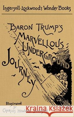 Baron Trump's Marvellous Underground Journey: A Facsimile of the Original 1893 Edition Ingersoll Lockwood Charles Howard Johnson 9781645940463 Suzeteo Enterprises - książka