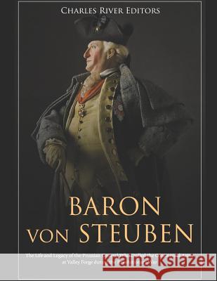 Baron Von Steuben: The Life and Legacy of the Prussian General Who Drilled the Continental Army at Valley Forge During the Revolutionary Charles River Editors 9781794605619 Independently Published - książka