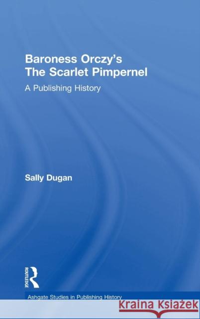 Baroness Orczy's The Scarlet Pimpernel: A Publishing History Dugan, Sally 9781409427179 Ashgate Publishing - książka