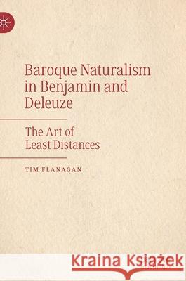 Baroque Naturalism in Benjamin and Deleuze: The Art of Least Distances Tim Flanagan 9783030663971 Palgrave MacMillan - książka