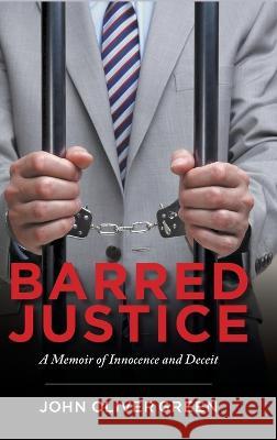 Barred Justice: A Memoir of Innocence and Deceit John Oliver Green   9781958729052 MindStir Media - książka