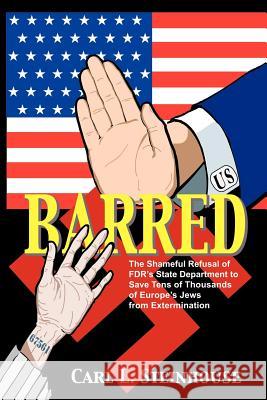 Barred: The Shameful Refusal of FDR's State Department to Save Tens of Thousands of Europe's Jews from Extermination Steinhouse, Carl L. 9781425976279 Authorhouse - książka