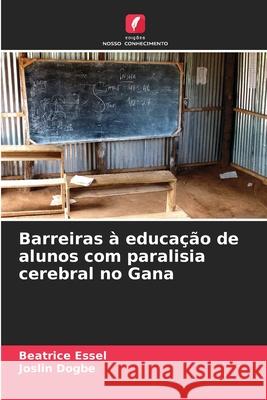 Barreiras à educação de alunos com paralisia cerebral no Gana Essel, Beatrice, Dogbe, Joslin 9786209367281 Edições Nosso Conhecimento - książka