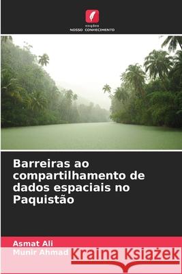 Barreiras ao compartilhamento de dados espaciais no Paquistão Ali, Asmat, Ahmad, Munir 9786202491716 Edições Nosso Conhecimento - książka