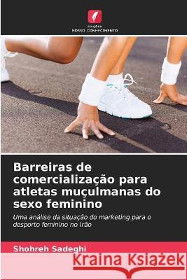 Barreiras de comercializacao para atletas muculmanas do sexo feminino Shohreh Sadeghi   9786205597651 Edicoes Nosso Conhecimento - książka