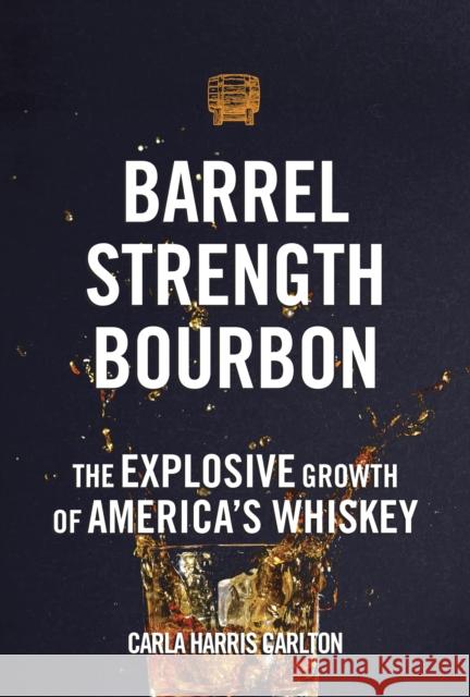 Barrel Strength Bourbon: The Explosive Growth of America's Whiskey Carla Carlton 9781578605750 Clerisy Press - książka