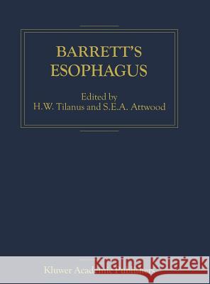 Barrett's Esophagus H. W. Tilanus S. E. a. Attwood H. W. Tilanus 9781402001024 Kluwer Academic Publishers - książka