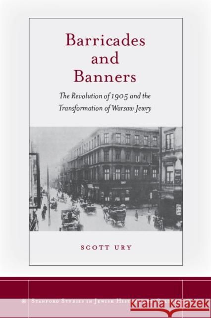 Barricades and Banners: The Revolution of 1905 and the Transformation of Warsaw Jewry Ury, Scott 9780804763837 Stanford University Press - książka