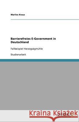 Barrierefreies E-Government in Deutschland: Fallbeispiel Herzogsägmühle Kraus, Marlies 9783640646999 Grin Verlag - książka