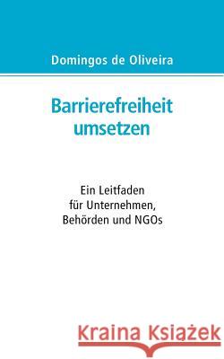 Barrierefreiheit umsetzen: Ein Leitfaden für Behörden, Unternehmen und NGOs Oliveira, Domingos De 9783752834598 Books on Demand - książka