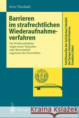 Barrieren Im Strafrechtlichen Wiederaufnahmeverfahren: Die Wiederaufnahme Wegen Neuer Tatsachen Oder Beweismittel Zugunsten Des Verurteilten Theobald, Sven 9783540646440 Springer - książka