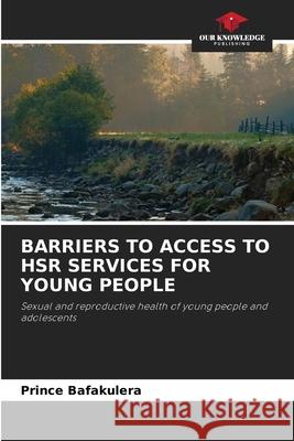 BARRIERS TO ACCESS TO HSR SERVICES FOR YOUNG PEOPLE Bafakulera, Prince 9786202470186 Our Knowledge Publishing - książka
