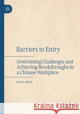 Barriers to Entry: Overcoming Challenges and Achieving Breakthroughs in a Chinese Workplace Paul Ross 9789813295681 Palgrave MacMillan - książka