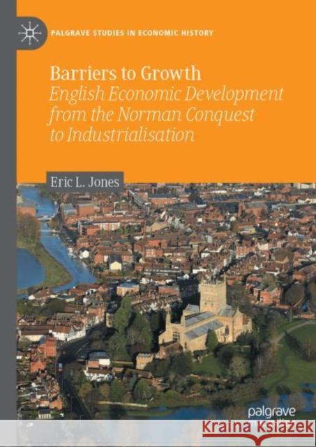 Barriers to Growth: English Economic Development from the Norman Conquest to Industrialisation Jones, Eric L. 9783030442736 Palgrave MacMillan - książka