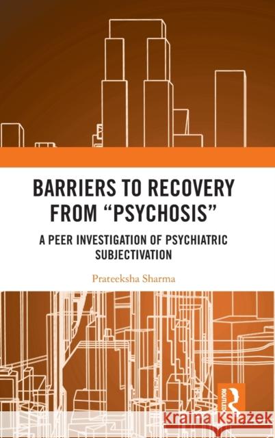 Barriers to Recovery from 'Psychosis': A Peer Investigation of Psychiatric Subjectivation Sharma, Prateeksha 9781032158327 Routledge Chapman & Hall - książka