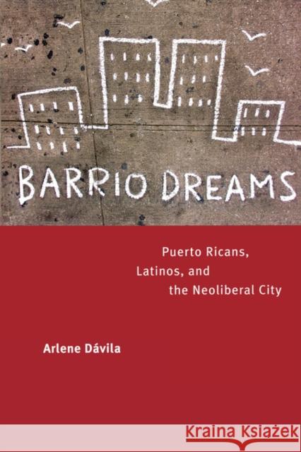 Barrio Dreams: Puerto Ricans, Latinos, and the Neoliberal City Dávila, Arlene 9780520240933 University of California Press - książka