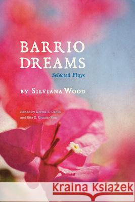 Barrio Dreams: Selected Plays Silviana Wood Norma Elia Cantu Rita E. Urquijo-Ruiz 9780816532476 University of Arizona Press - książka