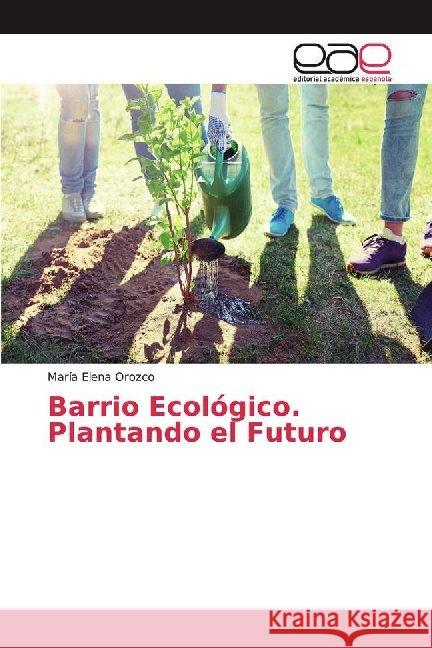 Barrio Ecológico. Plantando el Futuro Orozco, María Elena 9786139466801 Editorial Académica Española - książka
