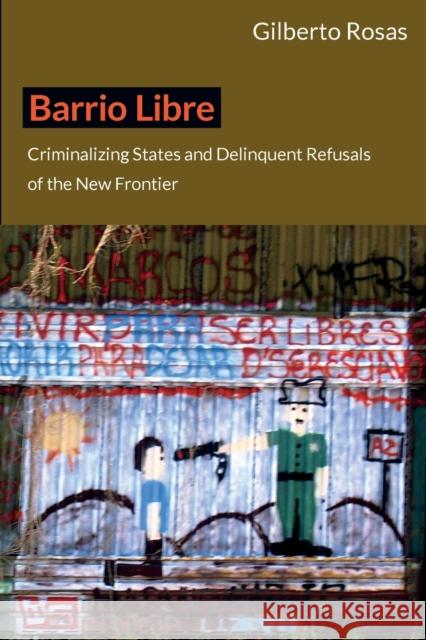 Barrio Libre: Criminalizing States and Delinquent Refusals of the New Frontier Rosas, Gilberto 9780822352372 Duke University Press - książka